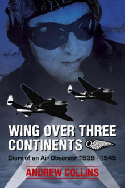 Cover for Andrew Collins · Wing Over Three Continents: Diary of an Air Observer 1939 -1945 (Paperback Book) (2007)
