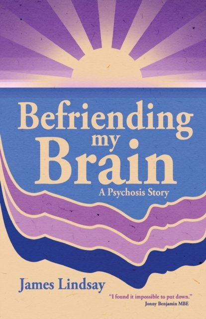 Cover for James Lindsay · Befriending My Brain: A Psychosis Story (Paperback Book) (2023)
