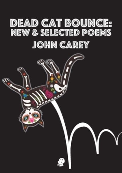 Cover for John Carey · Dead Cat Bounce New &amp; Selected Poems (Paperback Book) (2021)