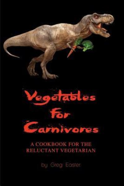 Cover for Greg Easter · Vegetables for Carnivores - A Cookbook for the Reluctant Vegetarian (Taschenbuch) (2016)