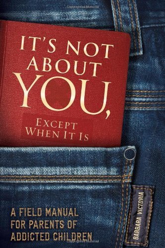 Cover for Victoria, Barbara (Barbara Victoria) · It's Not About You, Except When it is: A Field Manual for Parents of Addicted Children (Taschenbuch) (2012)