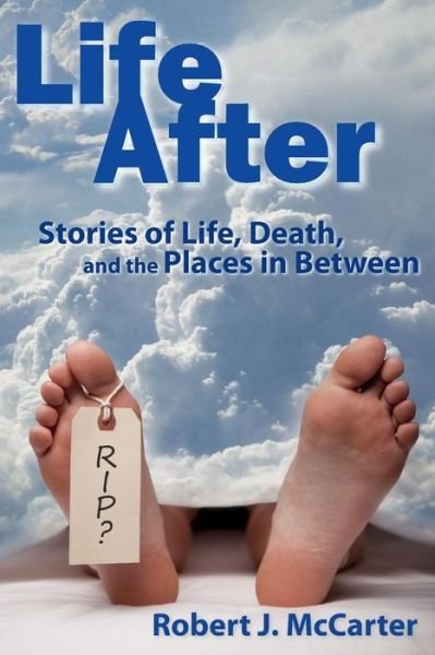 Life After: Stories of Life, Death, and the Places in Between - Robert J Mccarter - Books - Little Hummingbird Publishing - 9781941153949 - October 6, 2015
