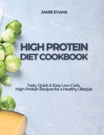 Cover for Jamie Evans · High Protein Diet Cookbook: Tasty, Quick &amp; Easy Low-Carb, High-Protein Recipes for a Healthy Lifestyle (Paperback Book) (2021)