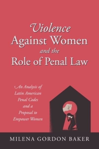 Cover for Milena Gordon Baker · Violence Against Women and the Role of Penal Law: An Analysis of Latin American Penal Codes and a Proposal to Empower Women (Paperback Book) (2020)