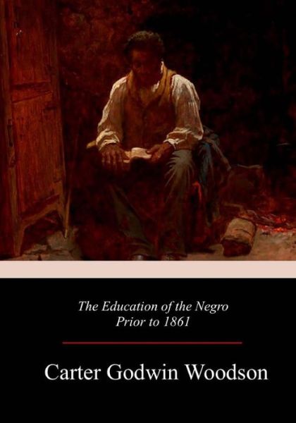 The Education of the Negro Prior to 1861 - Carter Godwin Woodson - Livros - Createspace Independent Publishing Platf - 9781979196949 - 19 de novembro de 2017