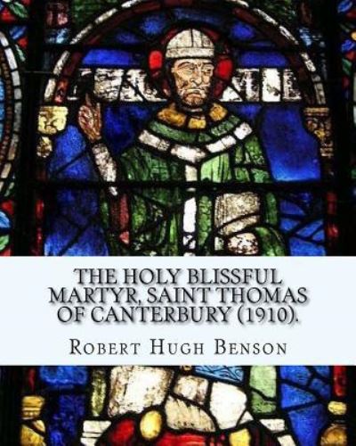 Cover for Msgr Robert Hugh Benson · The Holy Blissful Martyr, Saint Thomas of Canterbury (1910). by (Pocketbok) (2017)