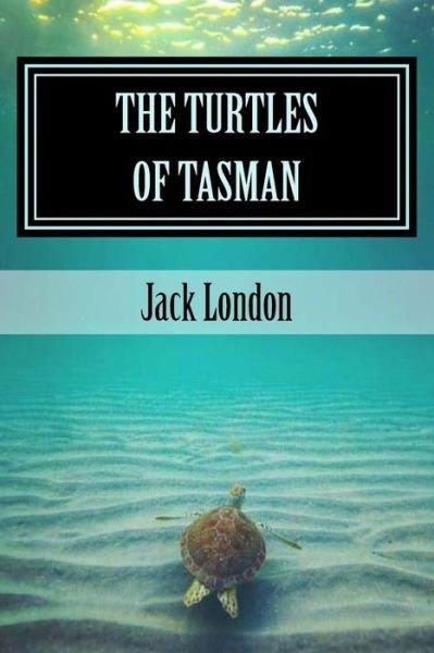 The Turtles of Tasman - Jack London - Bücher - CreateSpace Independent Publishing Platf - 9781984190949 - 26. Januar 2018