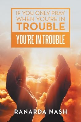 Cover for Ranarda Nash · If You Only Pray When You're in Trouble You're in Trouble (Book) (2020)