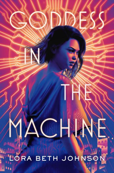 Goddess in the Machine - Lora Beth Johnson - Książki - Penguin Young Readers Group - 9781984835949 - 27 lipca 2021