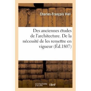 Cover for Viel-c-f · Des Anciennes Etudes De L'architecture. De La Necessite De Les Remettre en Vigueur (Taschenbuch) [French edition] (2018)