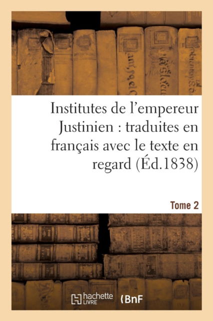 Cover for Justinien Ier · Institutes de l'Empereur Justinien: Traduites En Francais Avec Le Texte En Regard Tome 2 (Paperback Book) (2016)