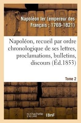 Cover for Napoleon Ier · Napoleon, Recueil Par Ordre Chronologique de Ses Lettres, Proclamations, Bulletins, Discours (Paperback Book) (2018)