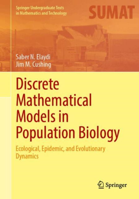 Cover for Saber N. Elaydi · Discrete Mathematical Models in Population Biology: Ecological, Epidemic, and Evolutionary Dynamics - Springer Undergraduate Texts in Mathematics and Technology (Hardcover Book) [2024 edition] (2024)