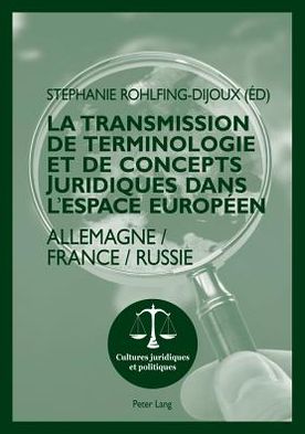 Cover for La Transmission de Terminologie Et de Concepts Juridiques Dans l'Espace Europeen: Allemagne - France - Russie - Cultures Juridiques Et Politiques (Paperback Book) (2018)