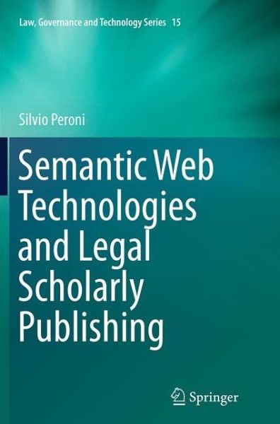 Cover for Silvio Peroni · Semantic Web Technologies and Legal Scholarly Publishing - Law, Governance and Technology Series (Paperback Book) [Softcover reprint of the original 1st ed. 2014 edition] (2016)