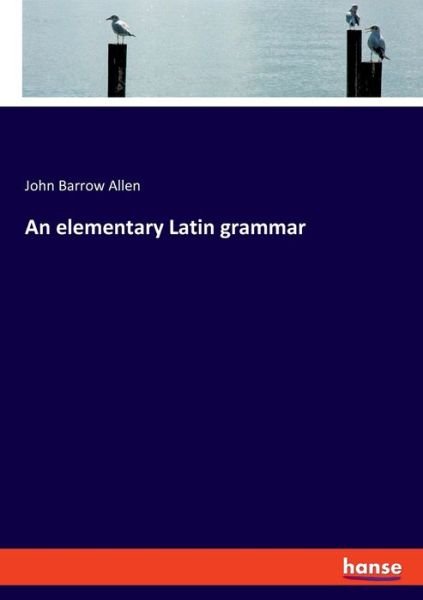 An elementary Latin grammar - Allen - Books -  - 9783337871949 - December 6, 2019