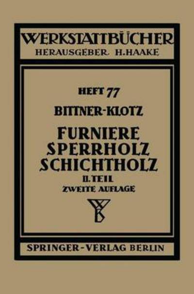 Cover for J Bittner · Furniere Sperrholz Schichtholz: Zweiter Teil. Aus Der Praxis Der Furnier- Und Sperrholz-herstellung - Werkstattba1/4cher (Paperback Book) (1951)