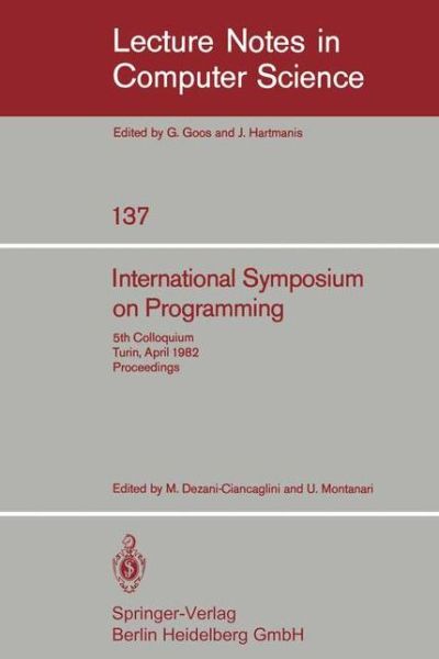 International Symposium on Programming: 5th Colloquium, Turin, April 6-8, 1982. Proceedings - Lecture Notes in Computer Science - M Dezani-ciancaglini - Books - Springer-Verlag Berlin and Heidelberg Gm - 9783540114949 - March 1, 1982