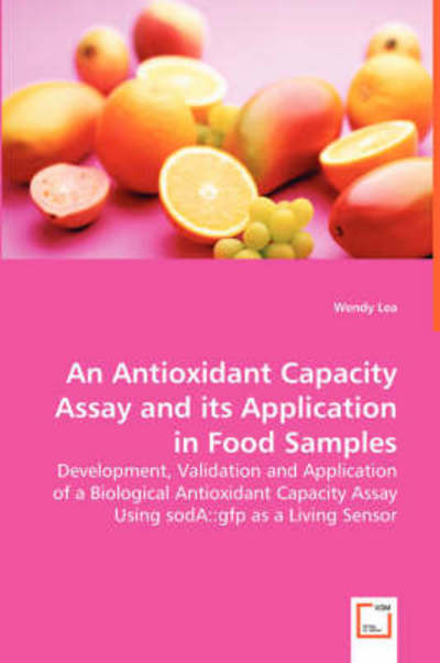 An Antioxidant Capacity Assay and Its Application in Food Samples: Development, Validation and Application of a Biological Antioxidant Capacity Assay Using Soda::gfp As a Living Sensor - Wendy Lea - Livros - VDM Verlag - 9783639045949 - 23 de junho de 2008