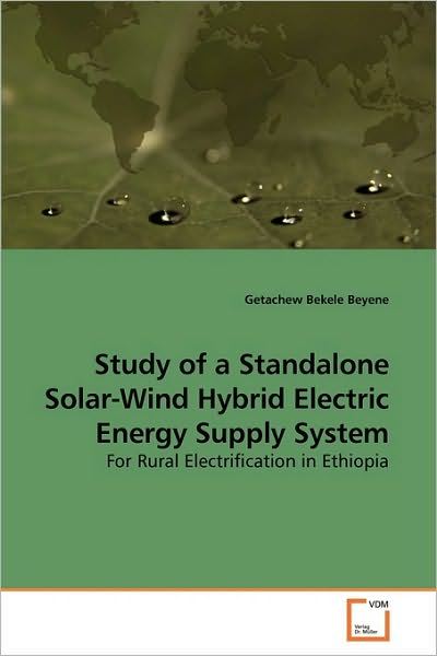 Cover for Getachew Bekele Beyene · Study of a Standalone Solar-wind Hybrid Electric Energy Supply System: for Rural Electrification in Ethiopia (Paperback Book) (2010)