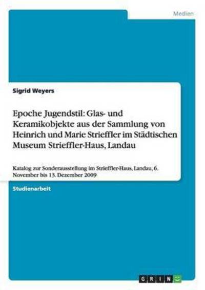 Cover for Sigrid Weyers · Epoche Jugendstil: Glas- und Keramikobjekte aus der Sammlung von Heinrich und Marie Strieffler im Stadtischen Museum Strieffler-Haus, Landau: Katalog zur Sonderausstellung im Strieffler-Haus, Landau, 6. November bis 13. Dezember 2009 (Paperback Book) (2009)