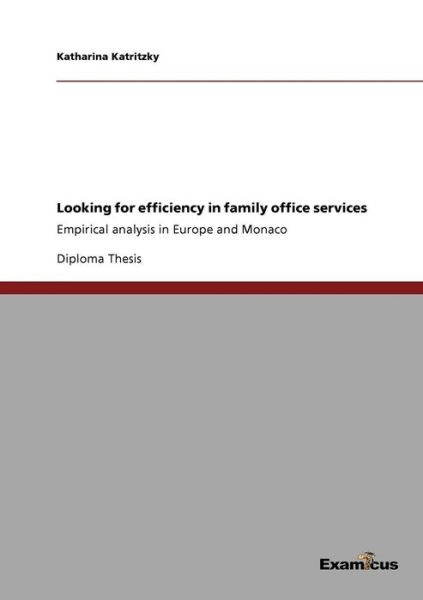 Looking for efficiency in family office services: Empirical analysis in Europe and Monaco - Katharina Katritzky - Books - Examicus Verlag - 9783656990949 - March 6, 2012