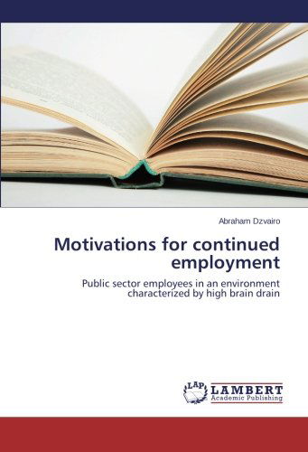 Cover for Abraham Dzvairo · Motivations for Continued Employment: Public Sector Employees in an Environment Characterized by High Brain Drain (Paperback Book) (2014)