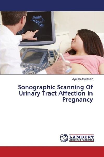 Cover for Ayman Abulenien · Sonographic Scanning of Urinary Tract Affection in Pregnancy (Pocketbok) (2014)