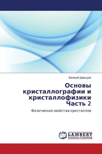 Osnovy Kristallografii I Kristallofiziki Chast' 2: Fizicheskie Svoystva Kristallov - Valeriy Davydov - Books - LAP LAMBERT Academic Publishing - 9783659634949 - December 3, 2014