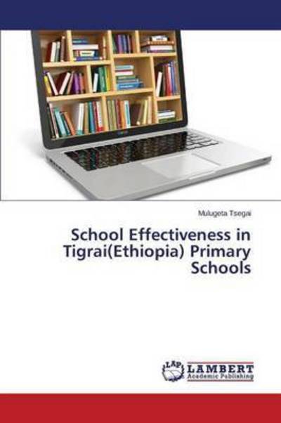 Cover for Tsegai Mulugeta · School Effectiveness in Tigrai (Ethiopia) Primary Schools (Paperback Book) (2015)
