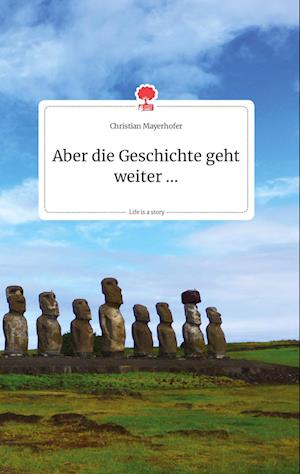 Cover for Christian Mayerhofer · Aber die Geschichte geht weiter ... Life is a Story - story.one (Hardcover Book) (2021)