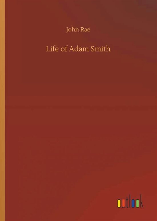 Life of Adam Smith - Rae - Books -  - 9783732670949 - May 15, 2018