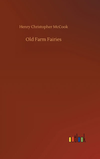 Old Farm Fairies - Henry Christopher McCook - Libros - Outlook Verlag - 9783752438949 - 15 de agosto de 2020