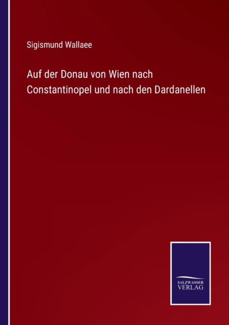 Cover for Sigismund Wallaee · Auf der Donau von Wien nach Constantinopel und nach den Dardanellen (Paperback Book) (2022)