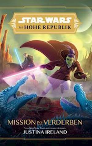 Star Wars Jugendroman: Die Hohe Republik - Mission ins Verderben - Justina Ireland - Books - Panini Verlags GmbH - 9783833241949 - May 24, 2022