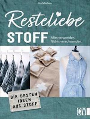 Resteliebe Stoff - Alles verwenden. Nichts verschwenden. - Ina Mielkau - Bücher - Christophorus Verlag - 9783838837949 - 24. August 2021