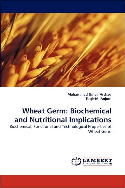 Cover for Faqir M. Anjum · Wheat Germ: Biochemical and Nutritional Implications: Biochemical, Functional and Technological Properties of Wheat Germ (Pocketbok) (2011)