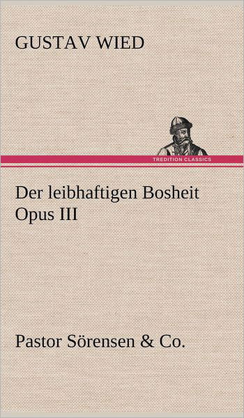 Der Leibhaftigen Bosheit Opus III - Gustav Wied - Bøker - TREDITION CLASSICS - 9783847268949 - 11. mai 2012