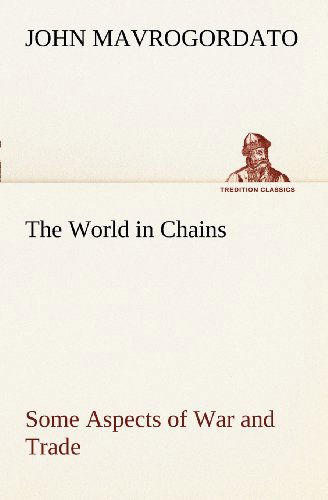 Cover for John Mavrogordato · The World in Chains Some Aspects of War and Trade (Tredition Classics) (Paperback Book) (2012)