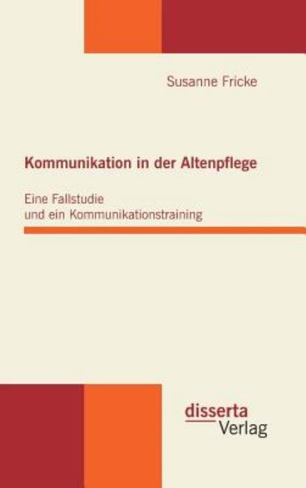 Cover for Susanne Fricke · Kommunikation in Der Altenpflege: Eine Fallstudie Und Ein Kommunikationstraining (Hardcover Book) [German edition] (2012)