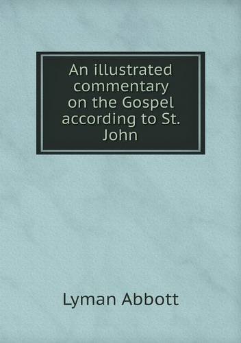 Cover for Lyman Abbott · An Illustrated Commentary on the Gospel According to St. John (Pocketbok) (2013)
