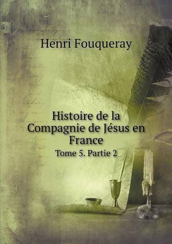 Cover for Henri Fouqueray · Histoire De La Compagnie De Jésus en France Tome 5. Partie 2 (Pocketbok) [French edition] (2014)