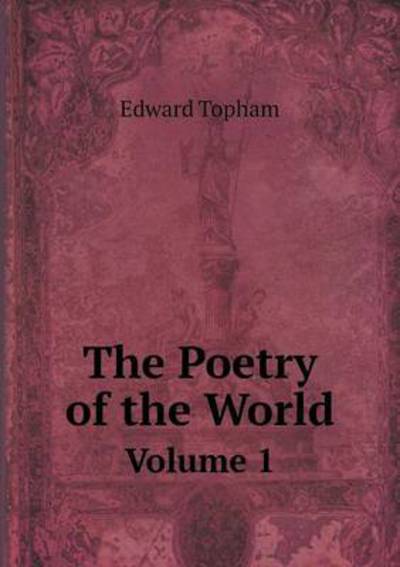 The Poetry of the World Volume 1 - Edward Topham - Books - Book on Demand Ltd. - 9785519055949 - April 28, 2014