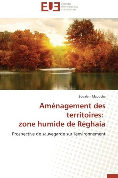 Cover for Boualem Maouche · Aménagement Des Territoires:   Zone Humide De Réghaia: Prospective De Sauvegarde Sur L'environnement (Taschenbuch) [French edition] (2018)