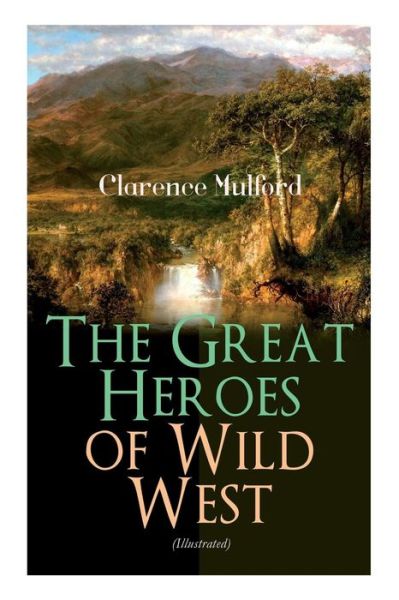 Cover for Clarence Mulford · The Great Heroes of Wild West (Illustrated) (Taschenbuch) (2019)
