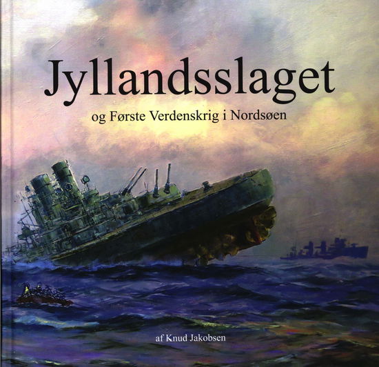 Cover for Knud Jakobsen · Jyllandsslaget og Første Verdenskrig i Nordsøen (Indbundet Bog) [2. udgave] (2017)