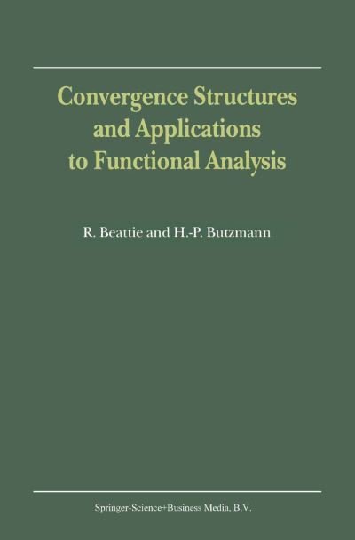 R. Beattie · Convergence Structures and Applications to Functional Analysis (Paperback Book) [Softcover Reprint of Hardcover 1st Ed. 2002 edition] (2010)