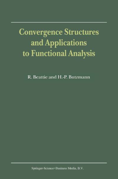 R. Beattie · Convergence Structures and Applications to Functional Analysis (Paperback Book) [Softcover Reprint of Hardcover 1st Ed. 2002 edition] (2010)