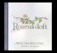 Cover for Mischa Billing · Rosens doft : doftanteckningar 25 juni 2000 - 9 juli 2016 (Book) (2017)