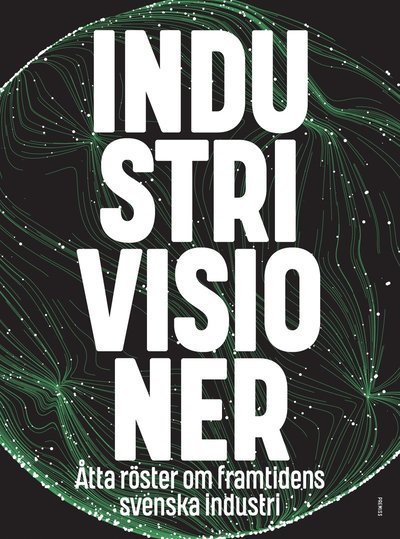 Industrivisioner : åtta röster om framtidens svenska industri - Christer Karlsson - Books - Premiss - 9789186743949 - February 3, 2020